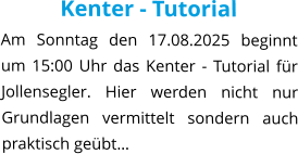 Kenter - Tutorial Am Sonntag den 17.08.2025 beginnt um 15:00 Uhr das Kenter - Tutorial für Jollensegler. Hier werden nicht nur Grundlagen vermittelt sondern auch praktisch geübt…