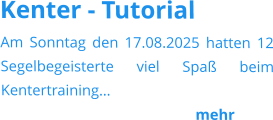 Kenter - Tutorial Am Sonntag den 17.08.2025 hatten 12 Segelbegeisterte viel Spaß beim Kentertraining…                                                              mehr