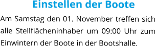 Einstellen der Boote Am Samstag den 01. November treffen sich alle Stellflächeninhaber um 09:00 Uhr zum Einwintern der Boote in der Bootshalle.