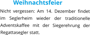 Weihnachtsfeier Nicht vergessen: Am 14. Dezember findet im Seglerheim wieder der traditionelle Adventskaffee mit der Siegerehrung der Regattasegler statt.