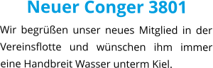 Neuer Conger 3801 Wir begrüßen unser neues Mitglied in der Vereinsflotte und wünschen ihm immer eine Handbreit Wasser unterm Kiel.