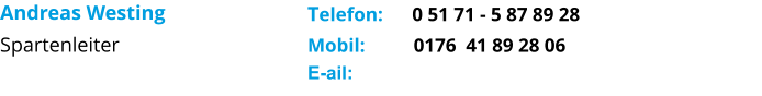 Andreas Westing Spartenleiter      Telefon:      0 51 71 - 5 87 89 28 Mobil:          0176  41 89 28 06 E-ail: